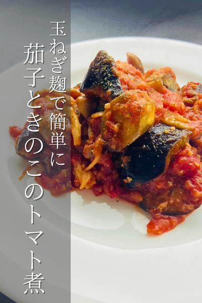 玉ねぎ麹レシピ！茄子ときのこのトマト煮